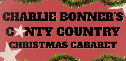 CHARLIE BONNER'S CUNTY COUNTRY CHRISTMAS CABARET