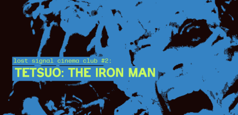 Lost Signal Cinema Club: TETSUO: THE IRON MAN (1989)