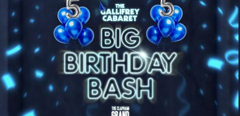 THE GALLIFREY CABARET: BIG BIRTHDAY BASH @ the Clapham Grand 