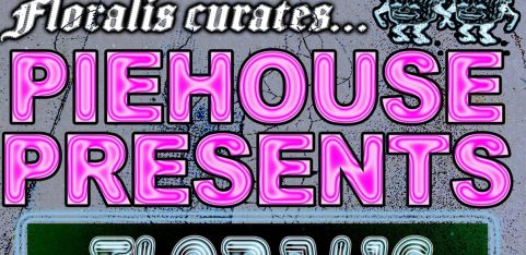 Floralis curates PIEHOUSE PRESENTS