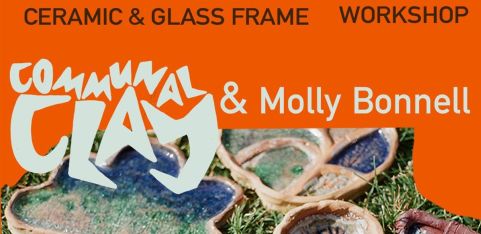 Communal Clay & Molly Bonnell - Ceramic and Glass Frame Workshop