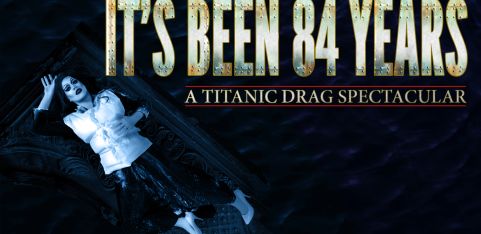IT'S BEEN 84 YEARS: A Titanic Drag Spectacular