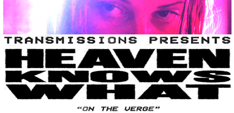 TRANSMISSIONS PRESENTS: Heaven Knows What