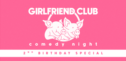 Girlfriend Club Comedy Night + 2nd Birthday Party
