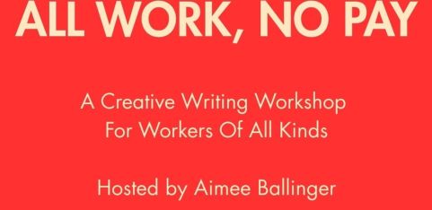 ALL WORK, NO PAY: A Creative Writing Workshop for Workers of All Kinds 