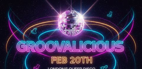 Groovalicious - London's Queer Disco : FEB 20th Party!