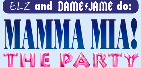ELZ and DAME JAME do: MAMMA MIA! THE PARTY [PRIDE SPECIAL]