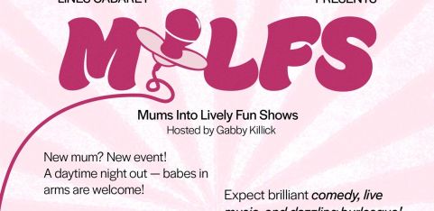 MILFS - MUMS INTO LIVELY FUN SHOWS (Lines Cabaret Vauxhall Variety Show)