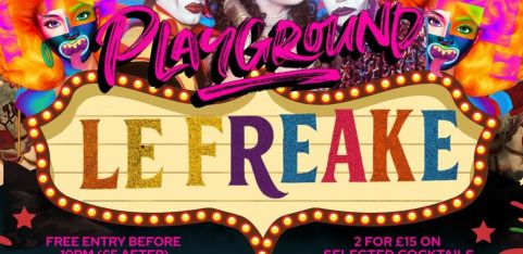PLAYGROUND presents ~ LE FREAKE  (ages 18+) Elephant & Castle