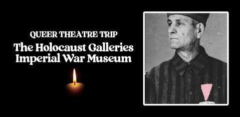 Queer Theatre Trip: The Holocaust Galleries, IWM London