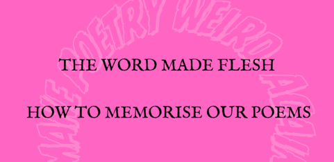 THE WORD MADE FLESH - Memorise your poem in an evening.