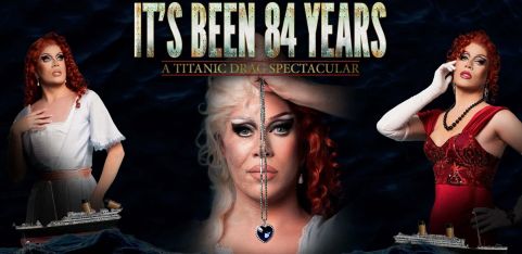 IT'S BEEN 84 YEARS: A Titanic Drag Spectacular