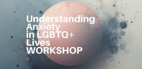 Understanding Anxiety in LGBTQ+ Lives Workshop