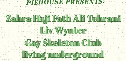 Piehouse Presents:  Zahra Haji Fath Ali Tehrani, Liv Wynter, living underground, Gay Skeleton Club