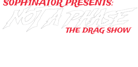 S0PH1NAT0R PRESENTS: NOT A PHASE - the drag show