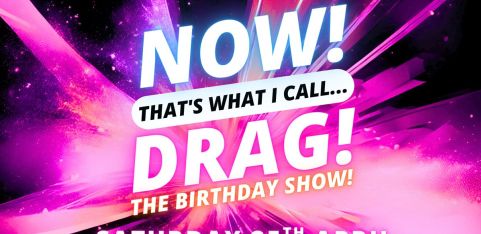 NOW! That's What I Call...DRAG! The Birthday Show! Bury St Edmunds!