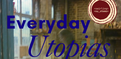 Everyday Utopias: Utopia as Method not Destination 