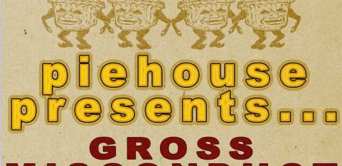PIEHOUSE PRESENTS: Gross Misconduct, Greebo, Kila Kosa, Skunkworm