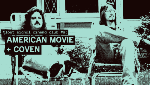 Lost+Signal+Cinema+Club%3a+AMERICAN+MOVIE+(1999)+%2b+COVEN+(1997)
