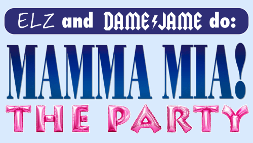 ELZ+and+DAME+JAME+do%3a+MAMMA+MIA!+THE+PARTY+%5bPRIDE+SPECIAL%5d