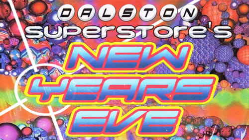 NEW+YEARS+EVE+AT+DALSTON+SUPERSTORE!