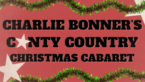 CHARLIE+BONNERS+CUNTY+COUNTRY+CHRISTMAS+CABARET