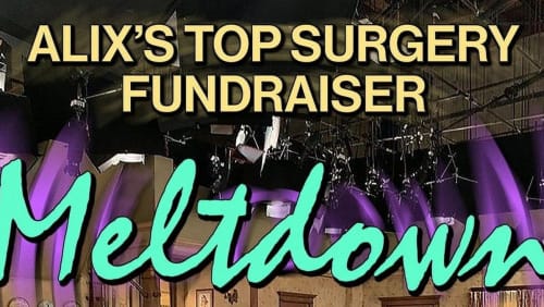 MELTDOWN%3a+Alixs+Top+Surgery+Fundriser