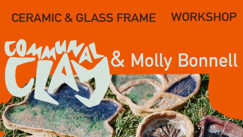 Communal+Clay+%26+Molly+Bonnell+-+Ceramic+and+Glass+Frame+Workshop