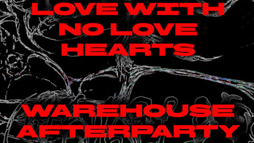 Love+with+No+Love+Hearts+-+WAREHOUSE+AFTERPARTY+