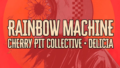 RAINBOW+MACHINE+%e2%80%a2+CHERRY+PIT+COLLECTIVE+%e2%80%a2+DELICIA