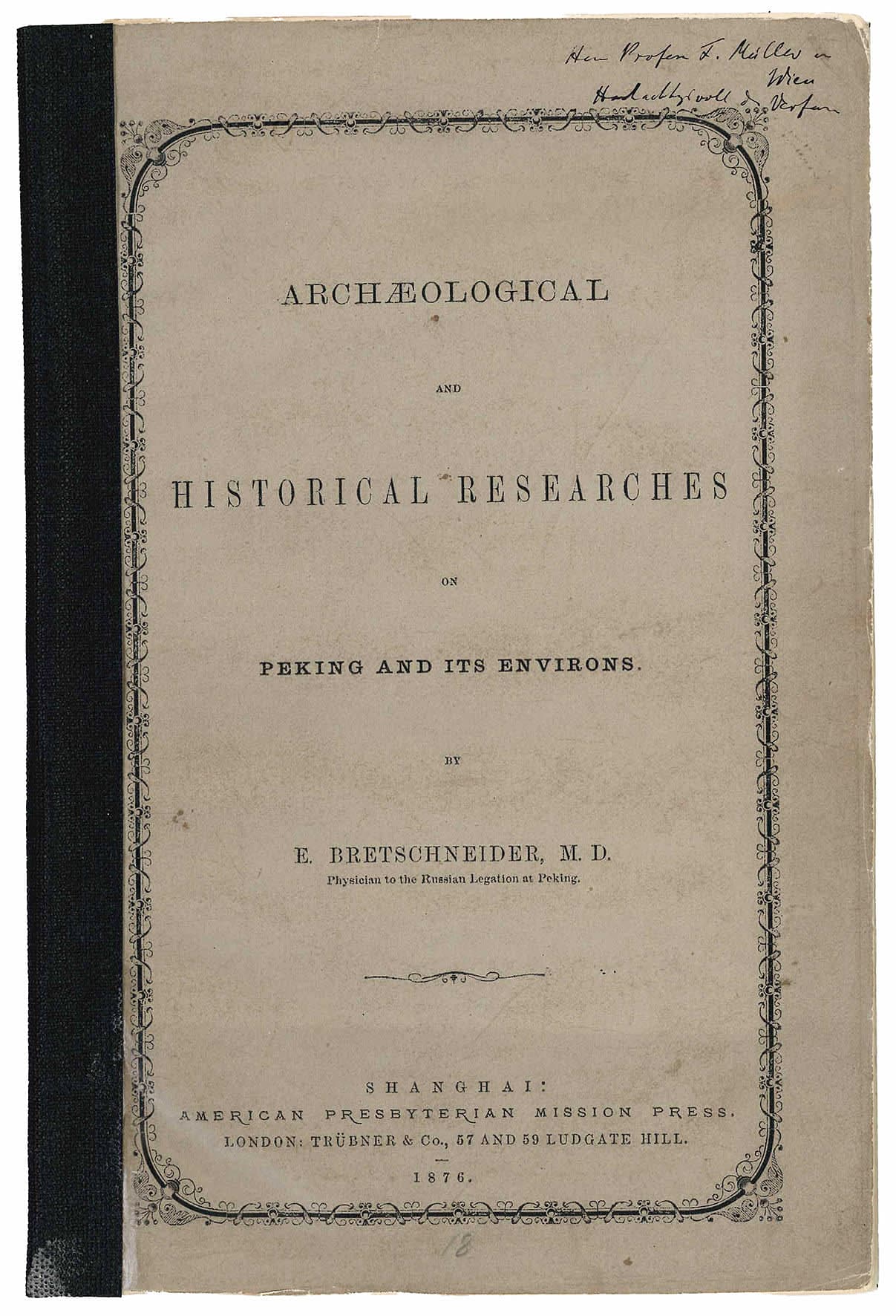 Archaeological and historical researches of Peking and its environs by E. Bretschneider, M.D., Physician to the Russian Legation at Peking