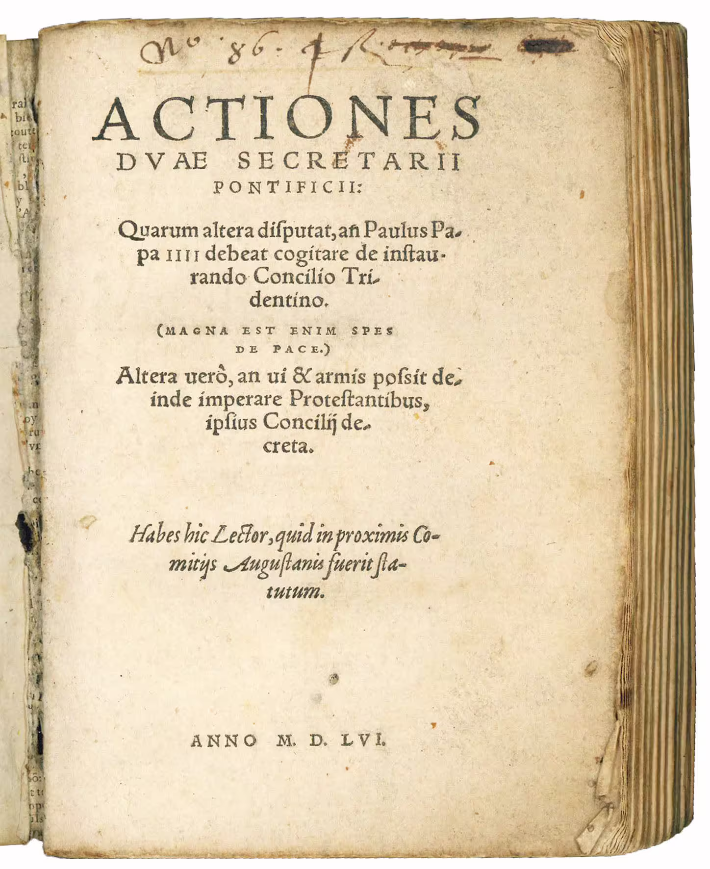 Actiones duae secretarii pontificii: quarum altera disputat, an Paulus Papa IIII debeat cogitare de instaurando Concilio Tridentino. (Magna est enim spes de pace.) Altera verò, an vi & armis possit deinde imperare Protestantibus, ipsius Concilij decreta