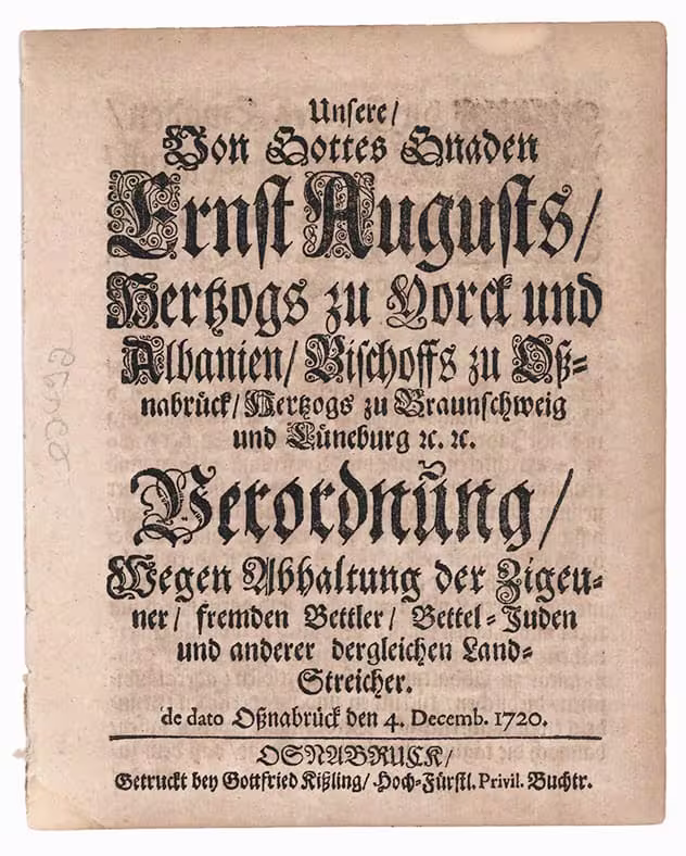 Unsere, Von Gottes Gnaden Ernst Augusts, Herzogs zu Yorck und Albanien, Bischoffs zu Ossnabrück, Herzogs zu Braunschweig und Lüneburg Verordnung, Wegen Abhaltung der Zigeuner, fremden Bettler, Bettel-Juden und anderer dergleichen Landstreicher: de dato Ossnabrück den 4. Decemb. 1720