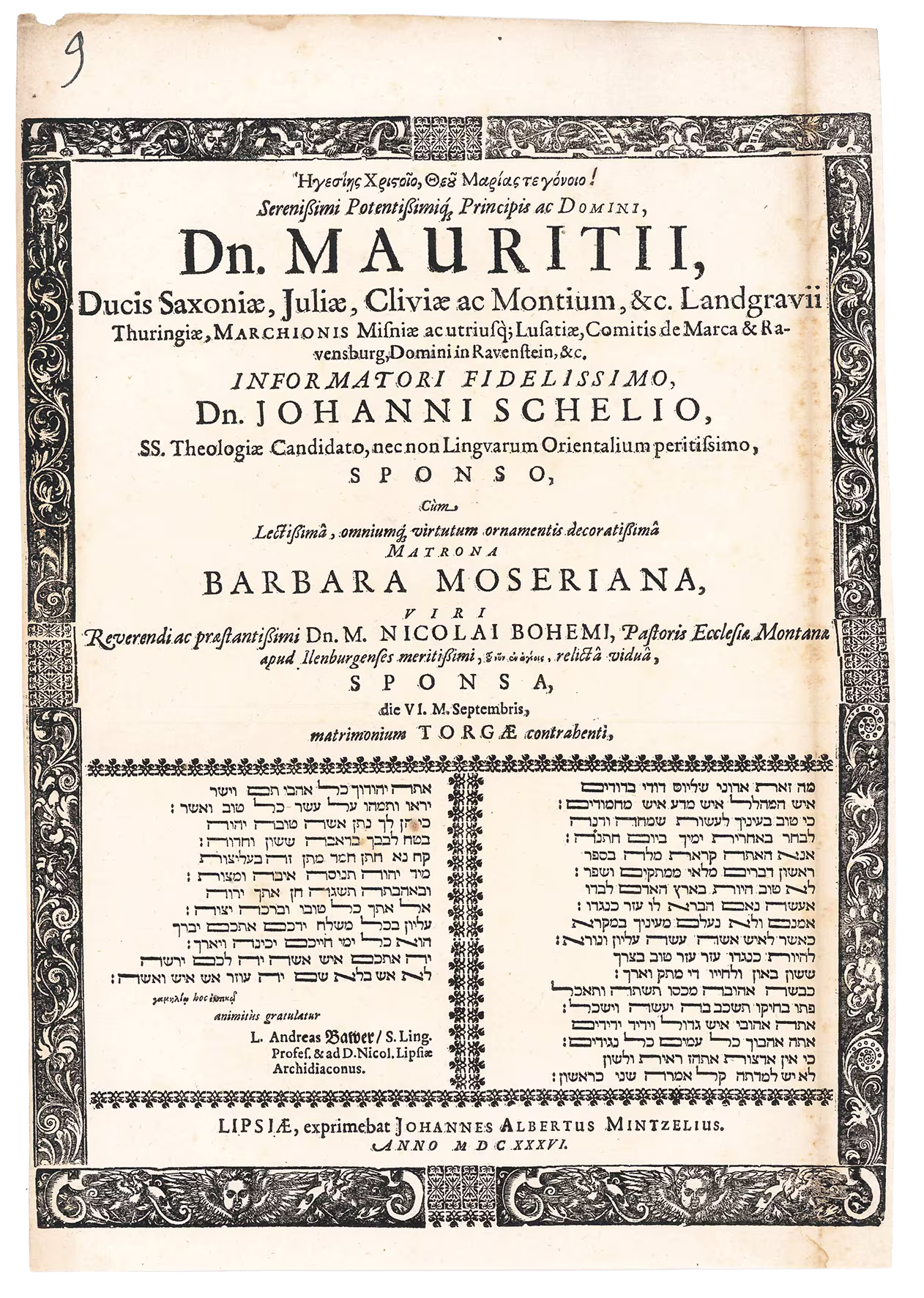 Serenissimi Potentissimiq[ue] Principis ac Domini, Dn. Mauritii, Ducis Saxoniae, Iuliae, Cliviae ac Montium, &c. Landgravii Thuringiae, […] Informatori Fidelissimo, Dn. Johanni Schelio, SS. Theologiae Candidato, nec non Linguarium Orientalium peritissimo, Sponso, Cum Lectissima […] Matrona Barbara Moseriana, Viri […] Dn. M. Nicolai Bohemi, Pastoris Ecclesiae Montanae aput Ilenburgenses […] relicta vidua, Sponsa, die VI. M. Septembris, matrimonium Torgae contrahenti […] L. Andreas Bawer/ S. Ling. Profes. & D. Nicol. Lipsiae Archidiaconuns
