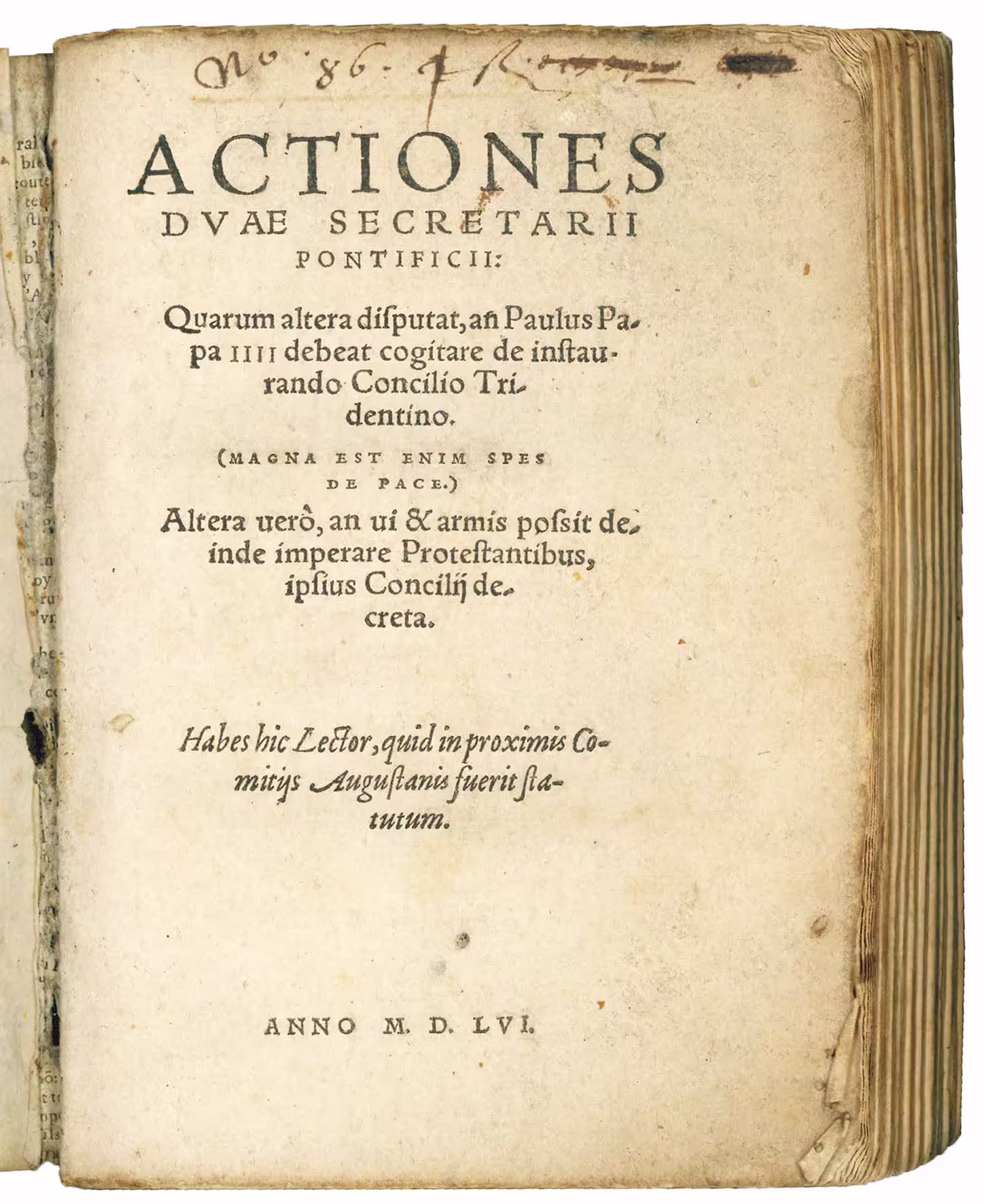 Actiones duae secretarii pontificii: quarum altera disputat, an Paulus Papa IIII debeat cogitare de instaurando Concilio Tridentino. (Magna est enim spes de pace.) Altera verò, an vi &amp; armis possit deinde imperare Protestantibus, ipsius Concilij decreta