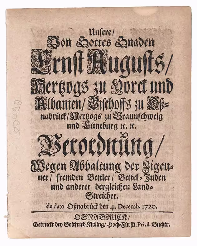 Unsere, Von Gottes Gnaden Ernst Augusts, Herzogs zu Yorck und Albanien, Bischoffs zu Ossnabrück, Herzogs zu Braunschweig und Lüneburg Verordnung, Wegen Abhaltung der Zigeuner, fremden Bettler, Bettel-Juden und anderer dergleichen Landstreicher: de dato Ossnabrück den 4. Decemb. 1720