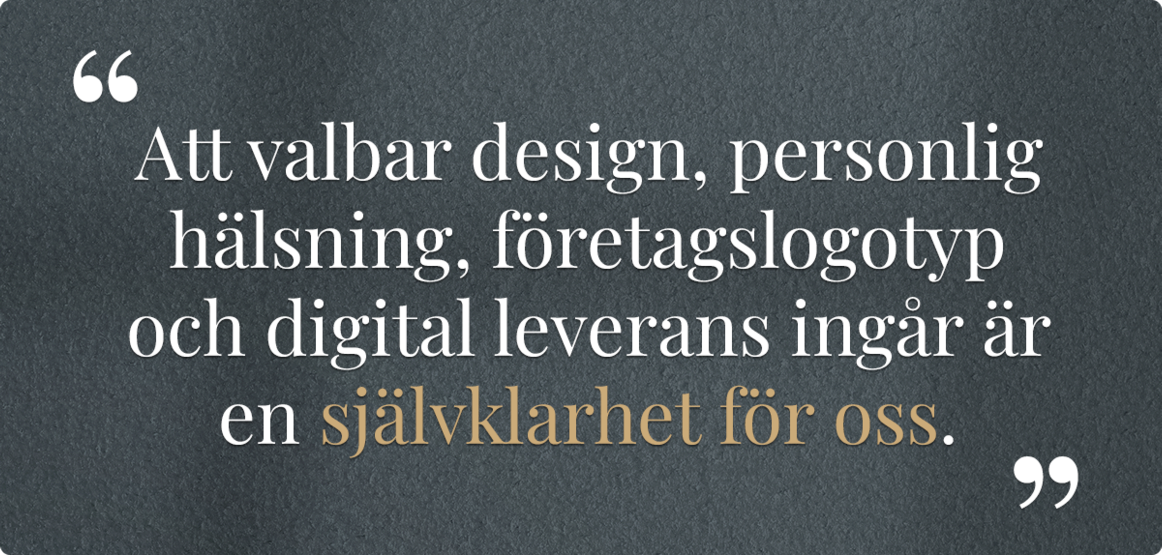 Att valbar design, personlig hälsning, företagslogotyp och digital leverans ingår är en självklarhet för oss.