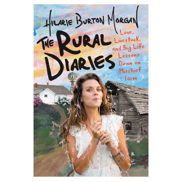THE RURAL DIARIES: LOVE, LIVESTOCK, AND BIG LIFE LESSONS DOWN ON MISCHIEF FARM by Hilarie Burton
