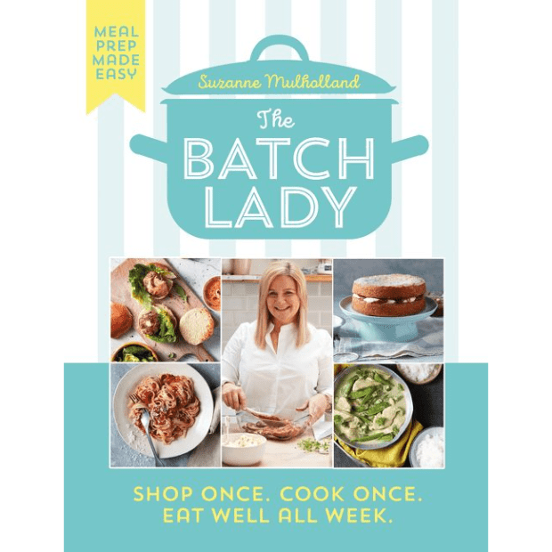 THE BATCH LADY: SHOP ONCE. COOK ONCE. EAT WELL ALL WEEK by Suzanne Mulholland