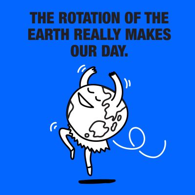 The rotation of the earth really makes our day