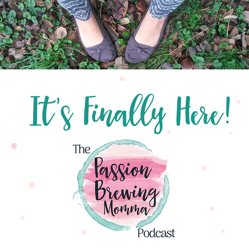 its-finally-here-passion-brewing-momma-podcast