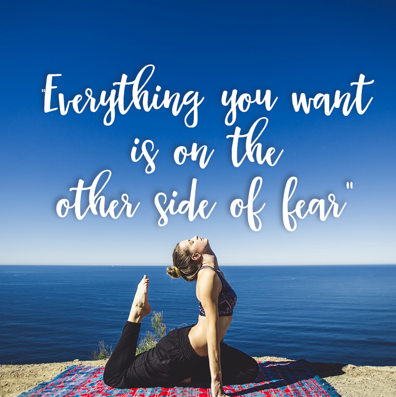 "Everything you want is on the other side of fear"