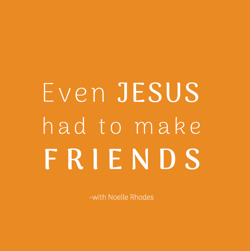 Even Jesus had to make friends