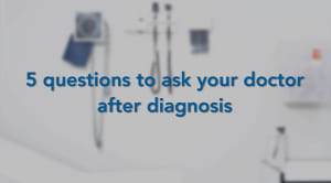 5 Questions To Ask Your Doctor After Diagnosis