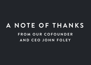 A Note of Thanks from our Cofounder and CEO John Foley