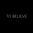 To Believe