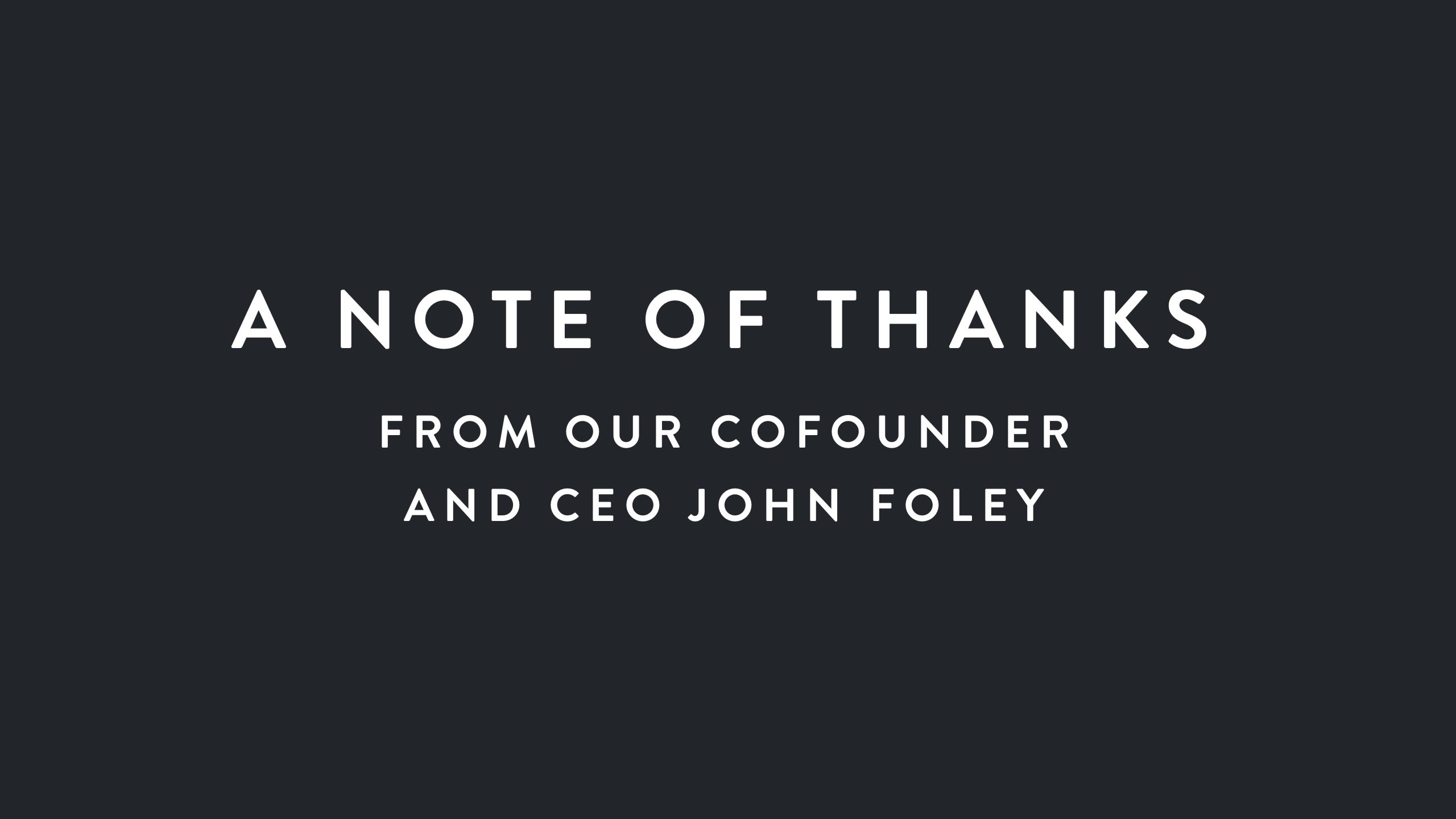 A Note of Thanks from our Cofounder and CEO John Foley