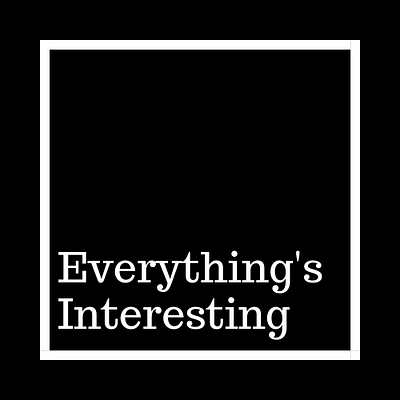 Everything’s Interesting