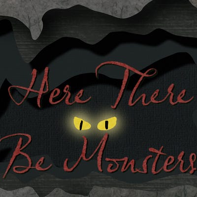Here There Be Monsters