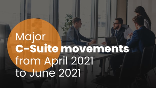 Major C-suite movements from Apr-Jun 2021 Major C-suite movements from Apr-Jun 2021
